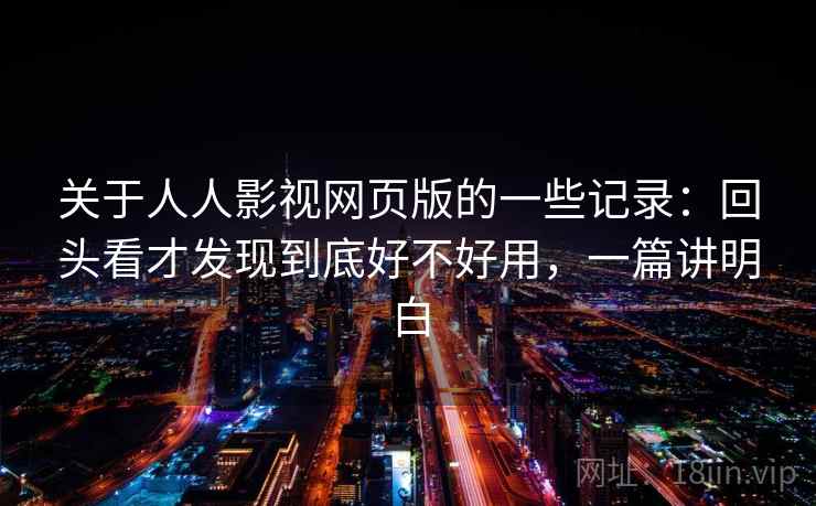 关于人人影视网页版的一些记录：回头看才发现到底好不好用，一篇讲明白